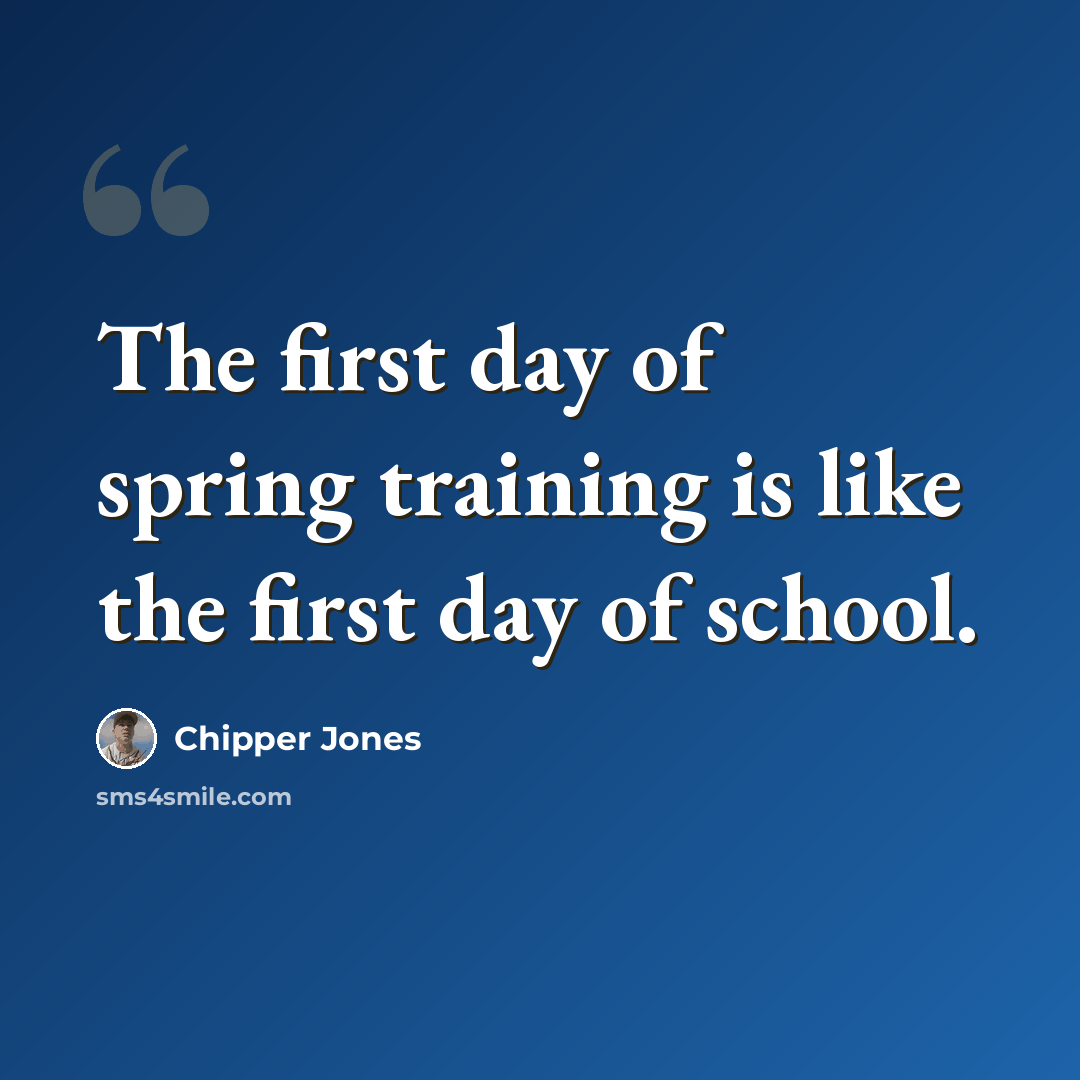 “The first day of spring training is like the first day of school.” quote by Chipper Jones