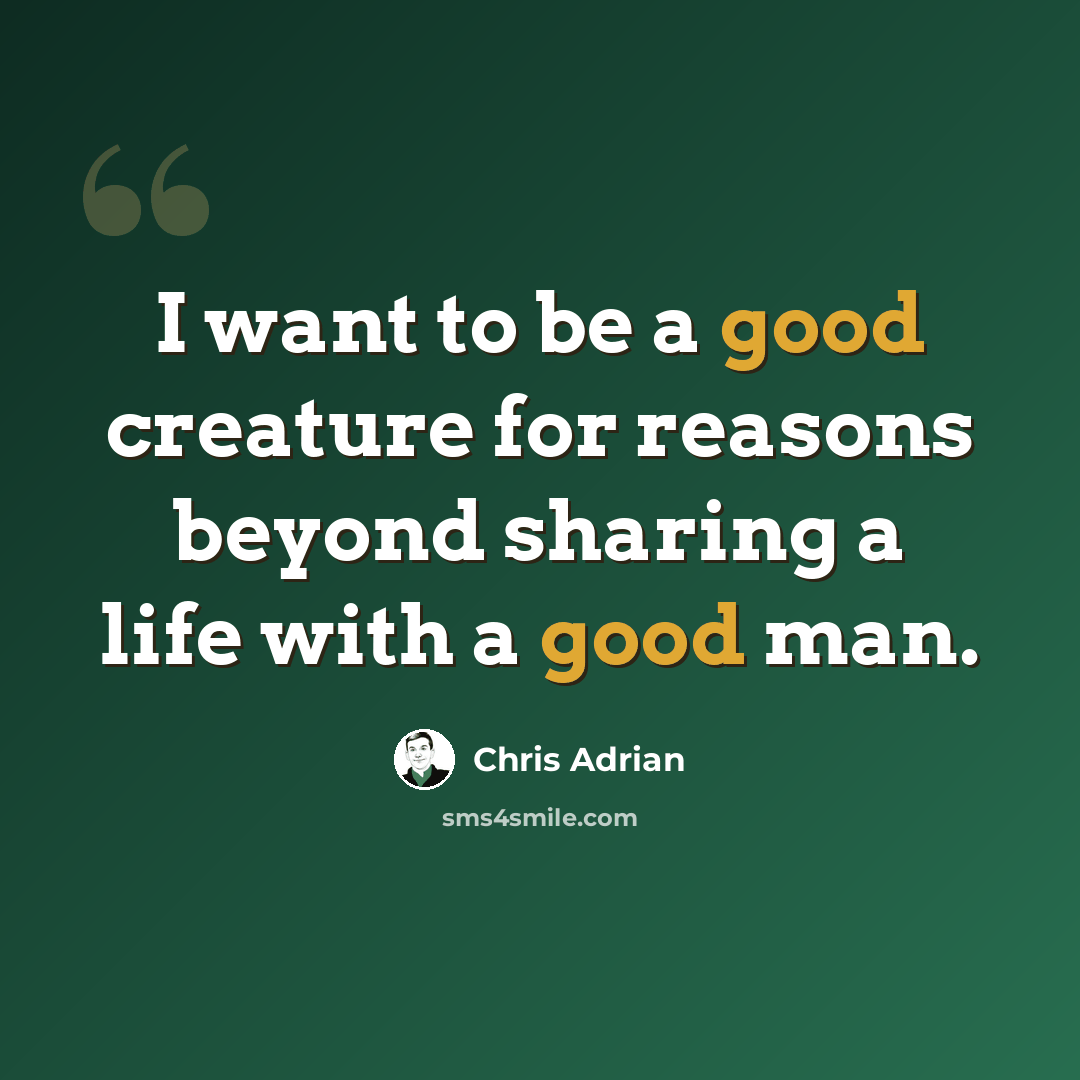 “I want to be a good creature for reasons beyond sharing a life with a good man.” quote by Chris Adrian