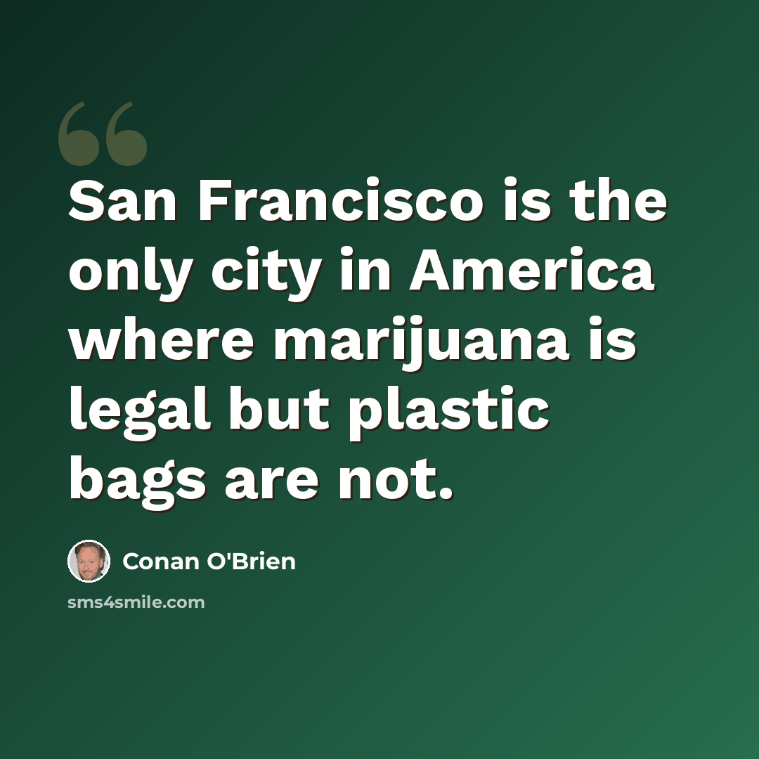 “San Francisco is the only city in America where marijuana is legal but plastic bags are not.” quote by Conan O'Brien