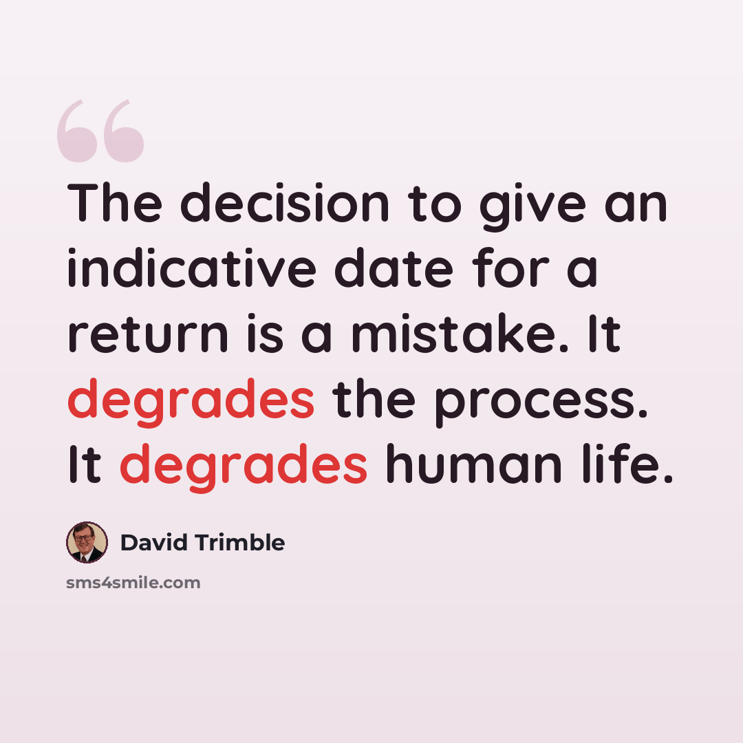 “The decision to give an indicative date for a return is a mistake. It degrades the process. It degrades human life.” quote by David Trimble