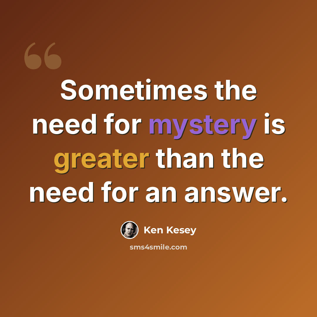 “Sometimes the need for mystery is greater than the need for an answer.” quote by Ken Kesey