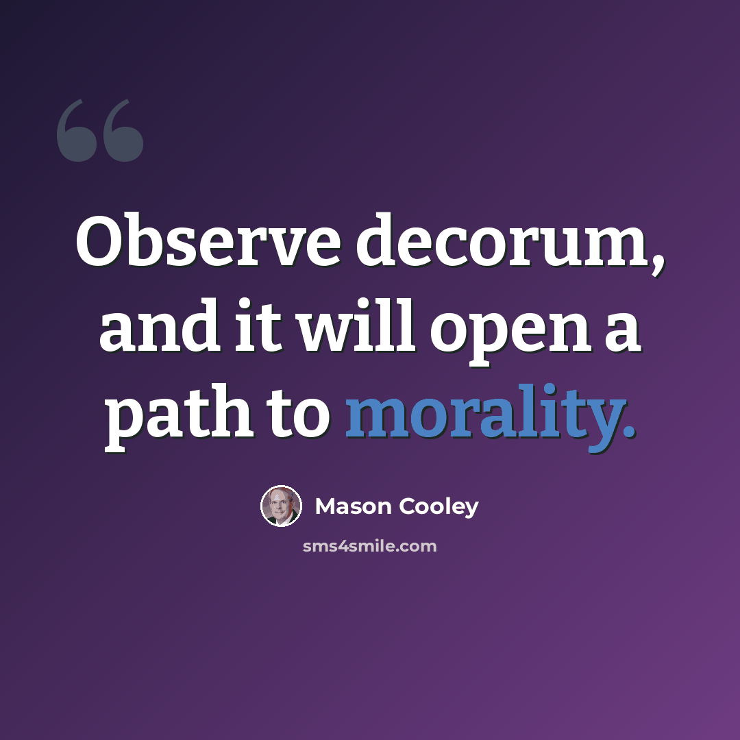 “Observe decorum, and it will open a path to morality.” quote by Mason Cooley