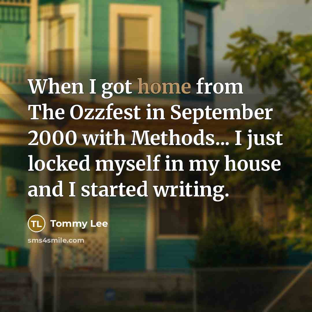 “When I got home from The Ozzfest in September 2000 with Methods... I just locked myself in my house and I started writing.” quote by Tommy Lee