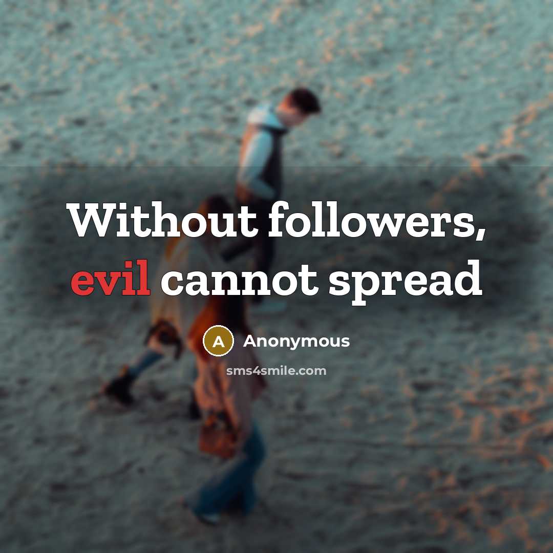 “Without followers, evil cannot spread” quote by Anonymous