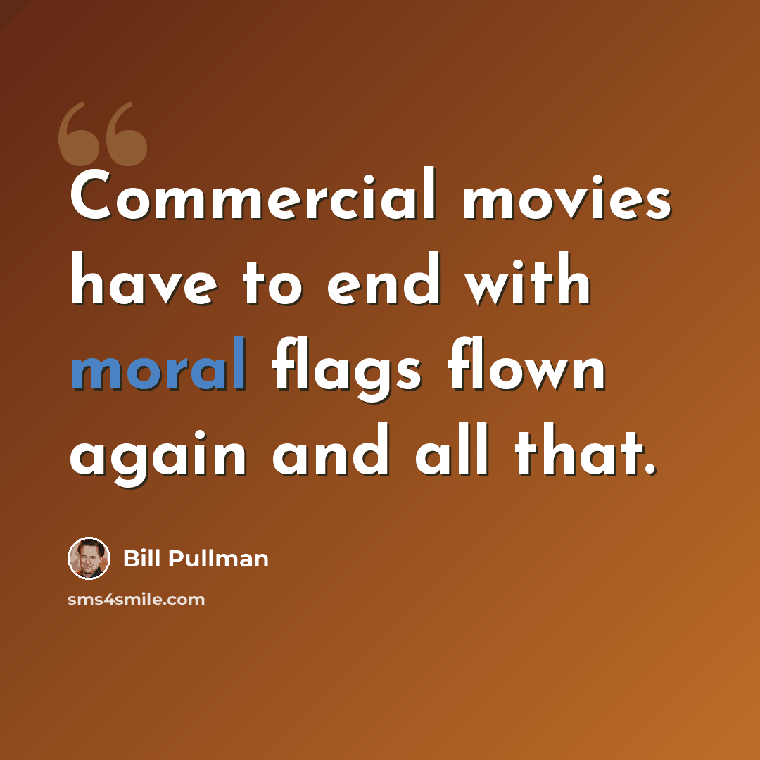 “Commercial movies have to end with moral flags flown again and all that.” quote by Bill Pullman