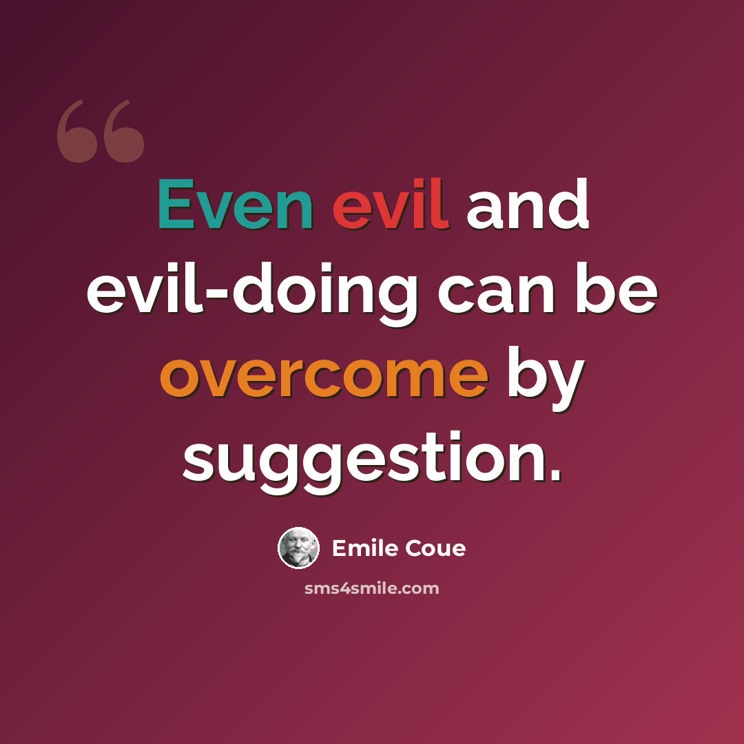 “Even evil and evil-doing can be overcome by suggestion.” quote by Emile Coue