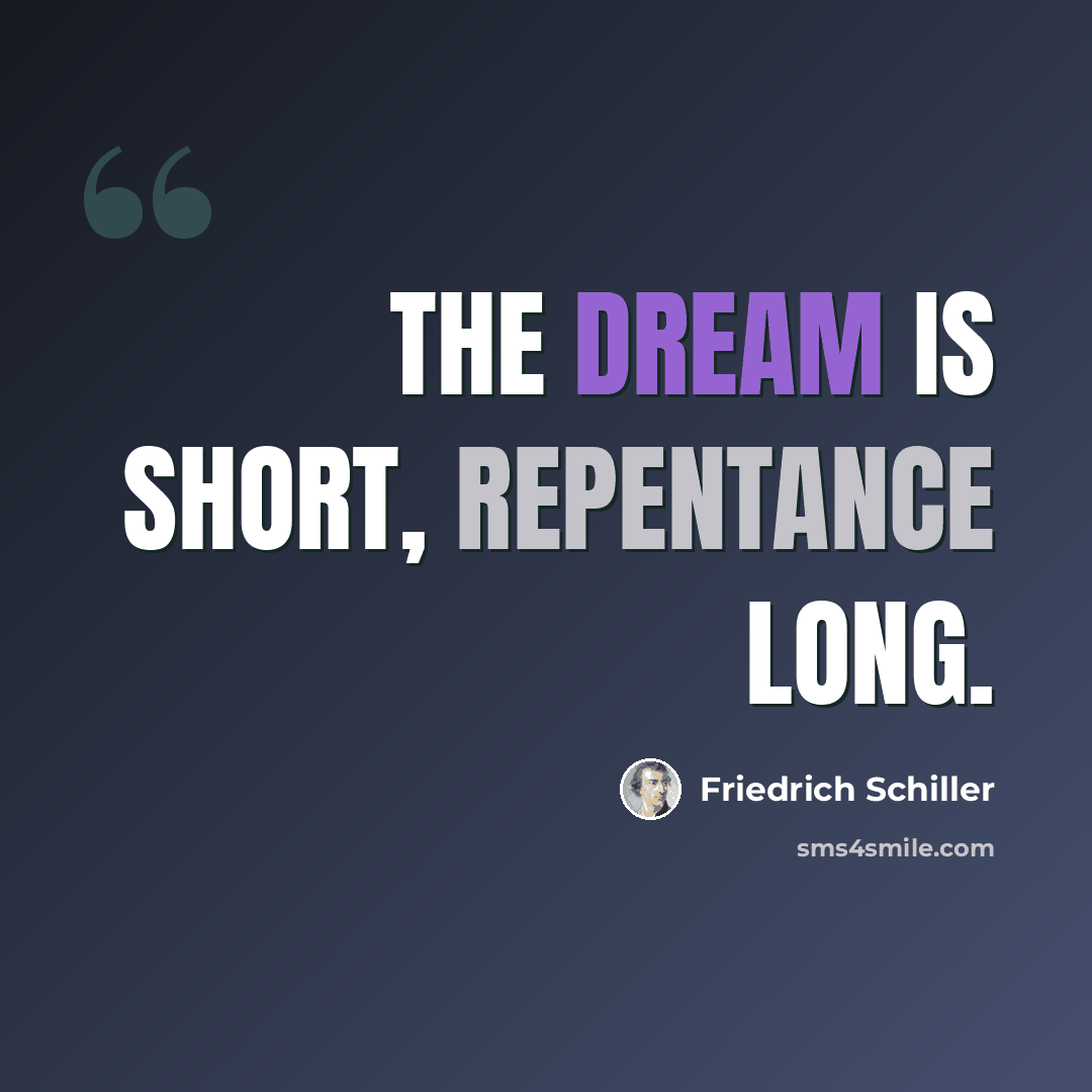 “The dream is short, repentance long.” quote by Friedrich Schiller