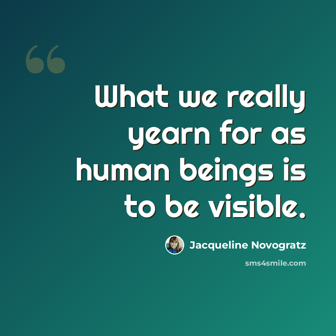 “What we really yearn for as human beings is to be visible.” quote by Jacqueline Novogratz