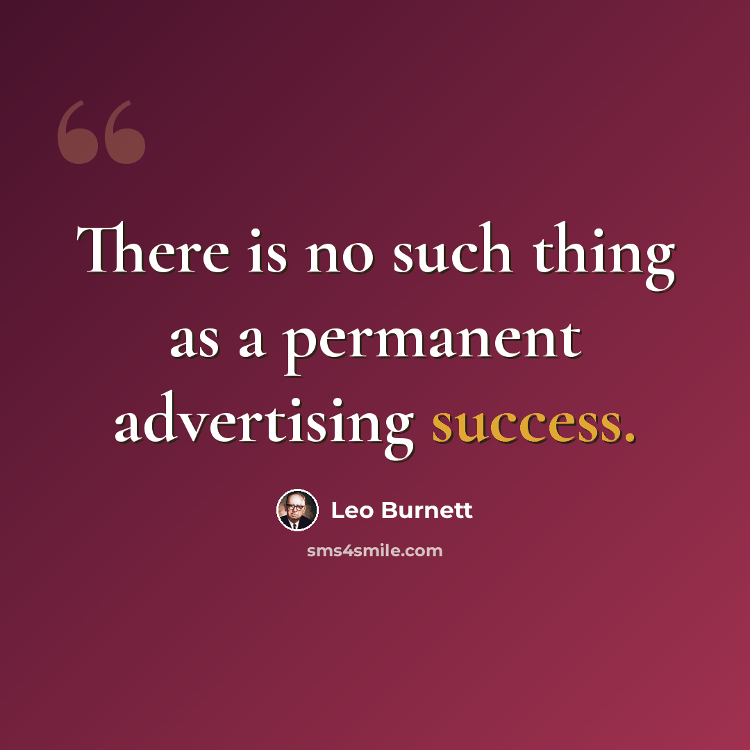 “There is no such thing as a permanent advertising success.” quote by Leo Burnett