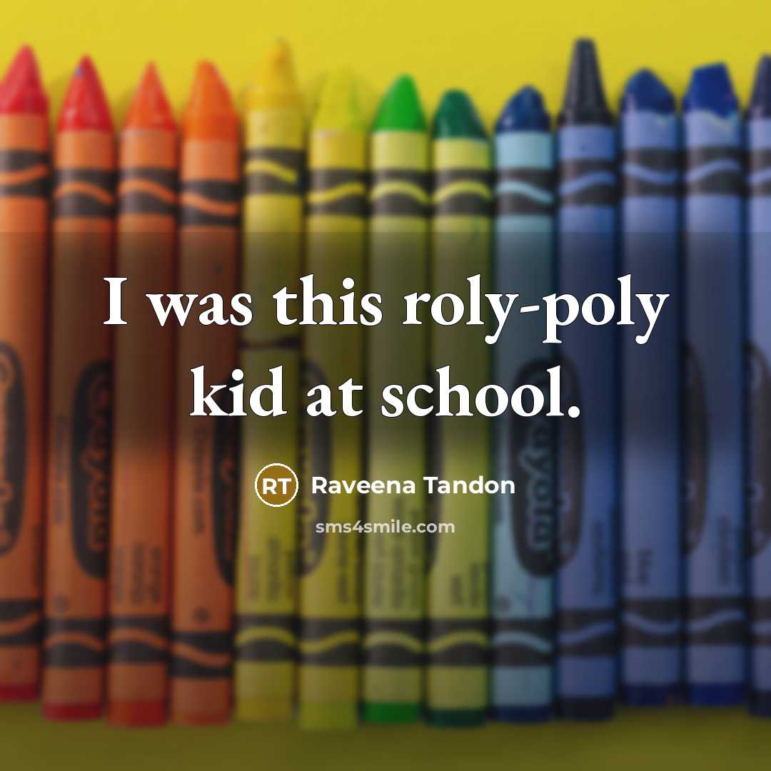 “I was this roly-poly kid at school.” quote by Raveena Tandon