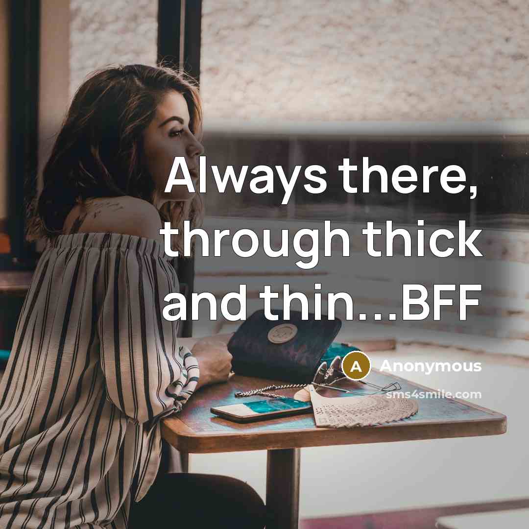 “Always there, through thick and thin...BFF” quote by Anonymous