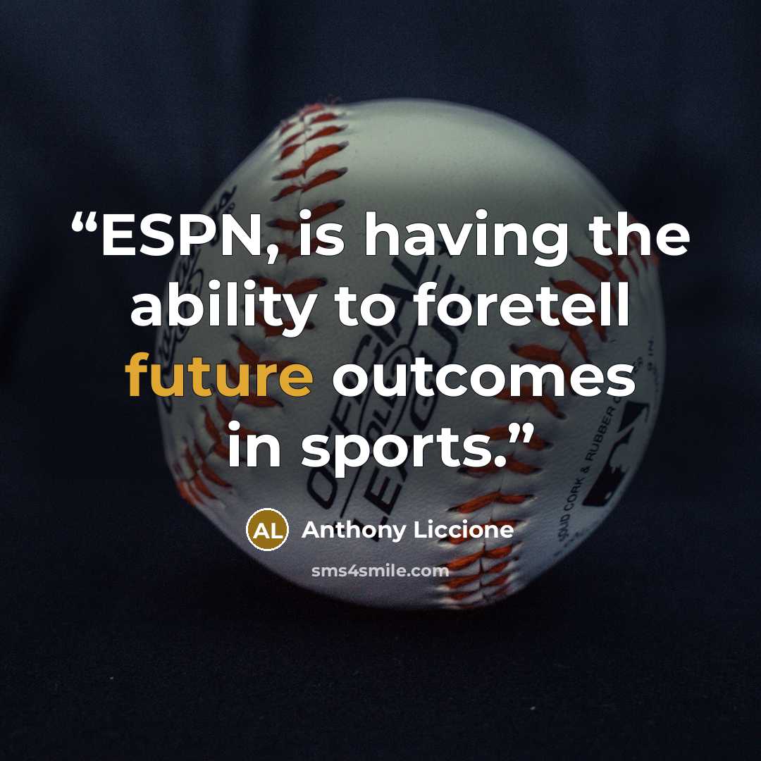 “ESPN, is having the ability to foretell future outcomes in sports.” quote by Anthony Liccione