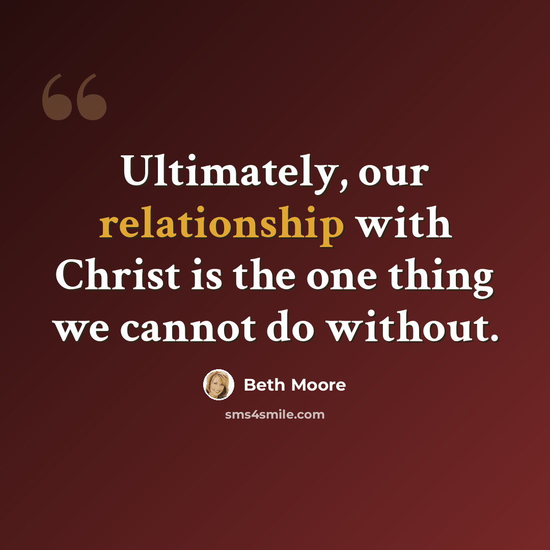 “Ultimately, our relationship with Christ is the one thing we cannot do without.” quote by Beth Moore