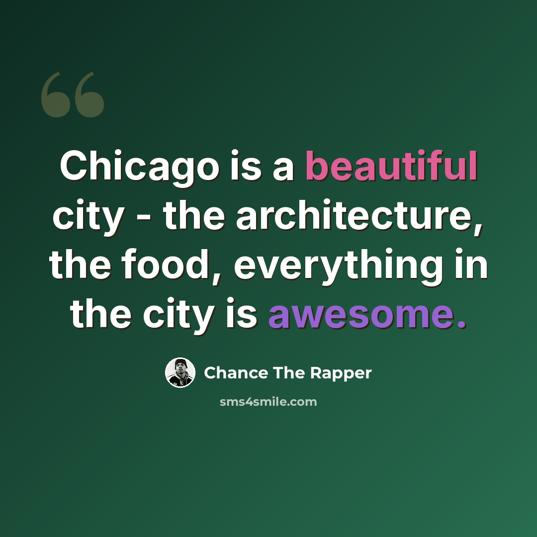 “Chicago is a beautiful city - the architecture, the food, everything in the city is awesome.” quote by Chance the Rapper