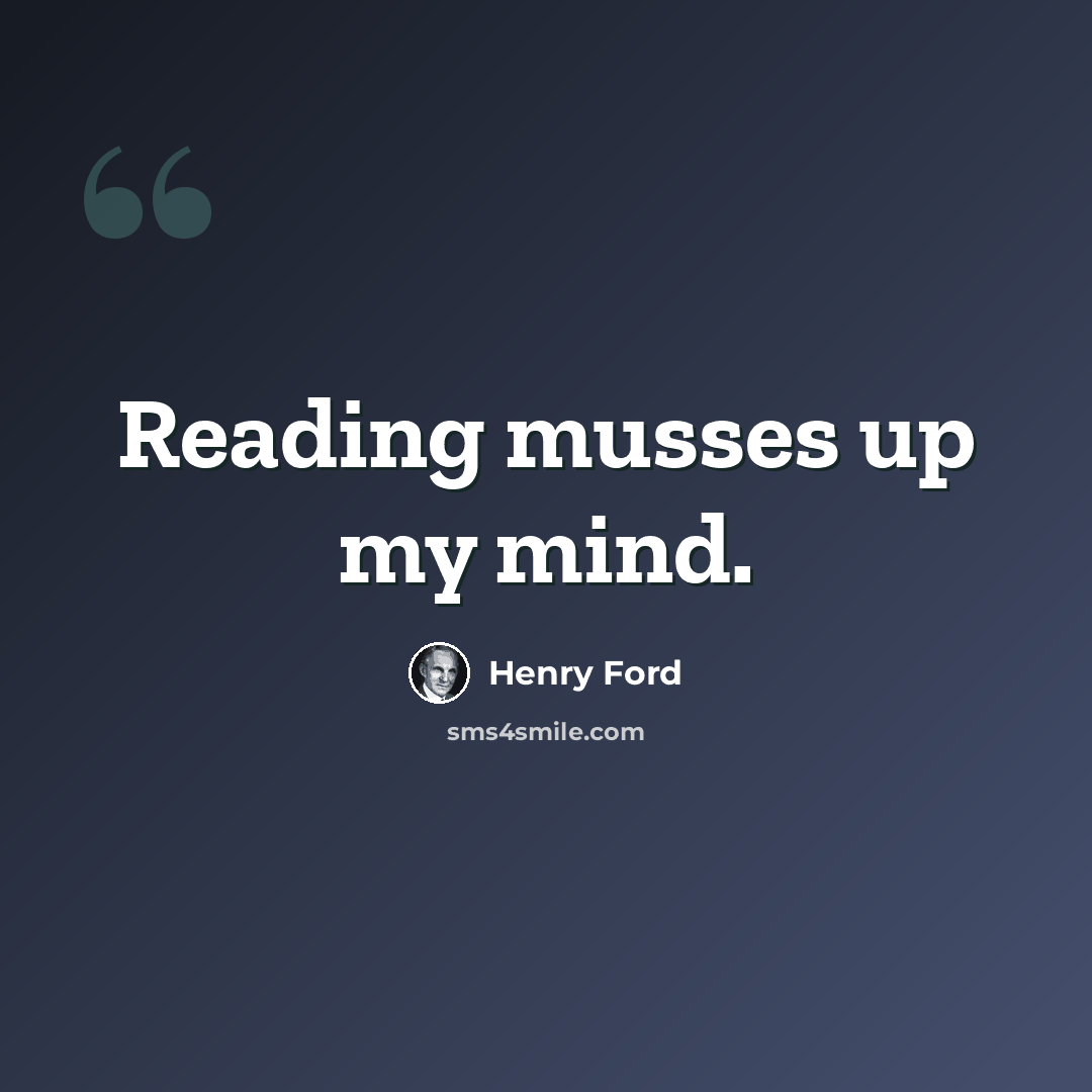 “Reading musses up my mind.” quote by Henry Ford