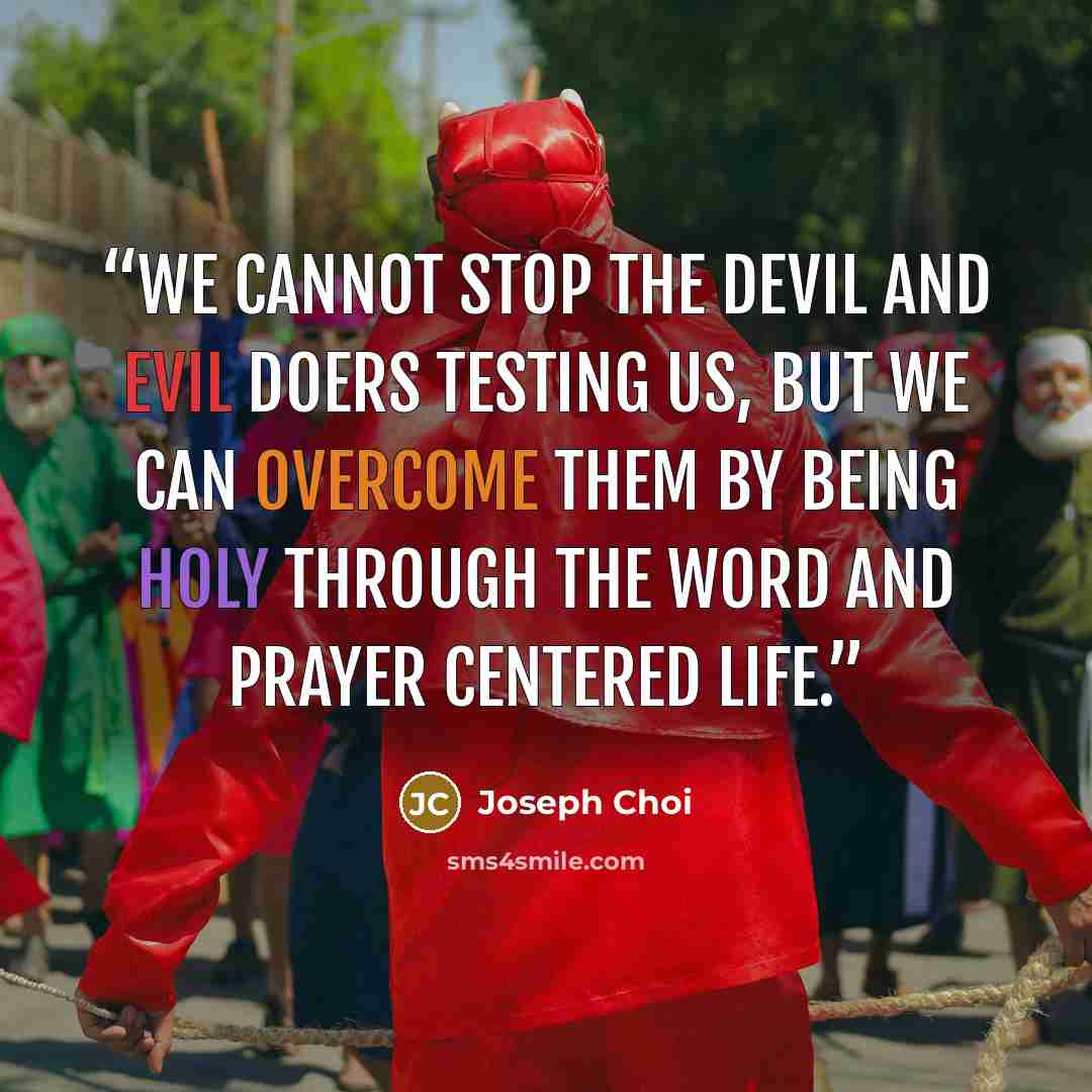 “We cannot stop the devil and evil doers testing us, but we can overcome them by being holy through the Word and prayer centered life.” quote by Joseph Choi