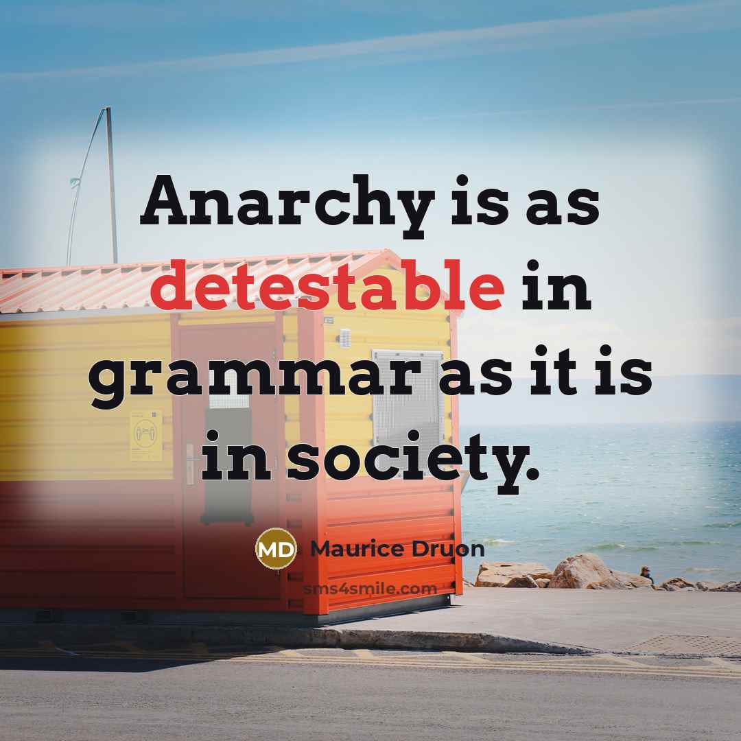 “Anarchy is as detestable in grammar as it is in society.” quote by Maurice Druon