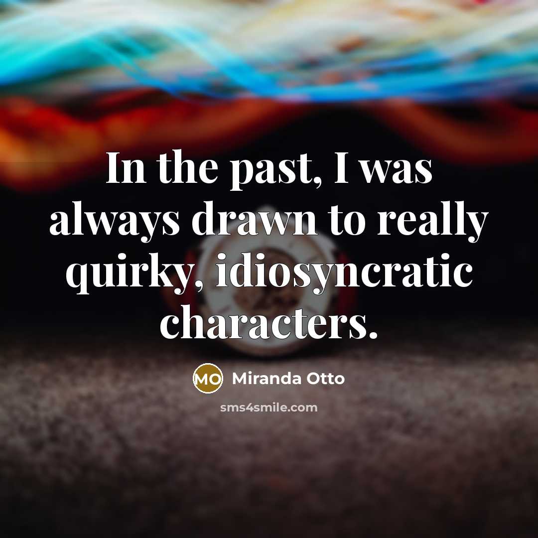 “In the past, I was always drawn to really quirky, idiosyncratic characters.” quote by Miranda Otto