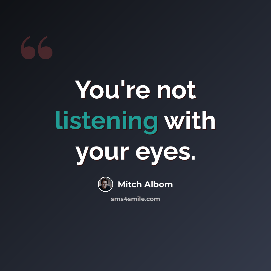 “You're not listening with your eyes.” quote by Mitch Albom