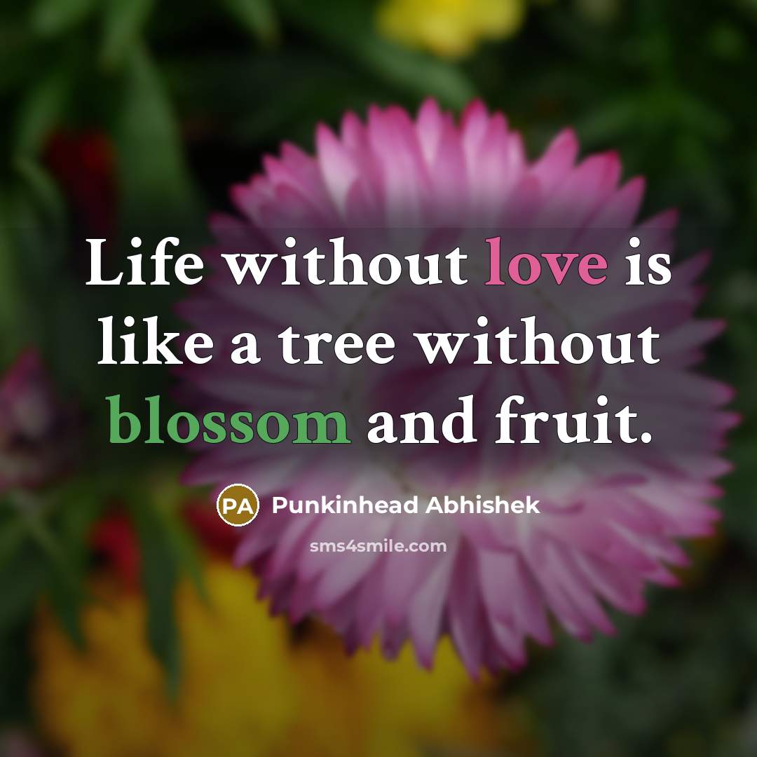 “Life without love is like a tree without blossom and fruit.” quote by Punkinhead Abhishek