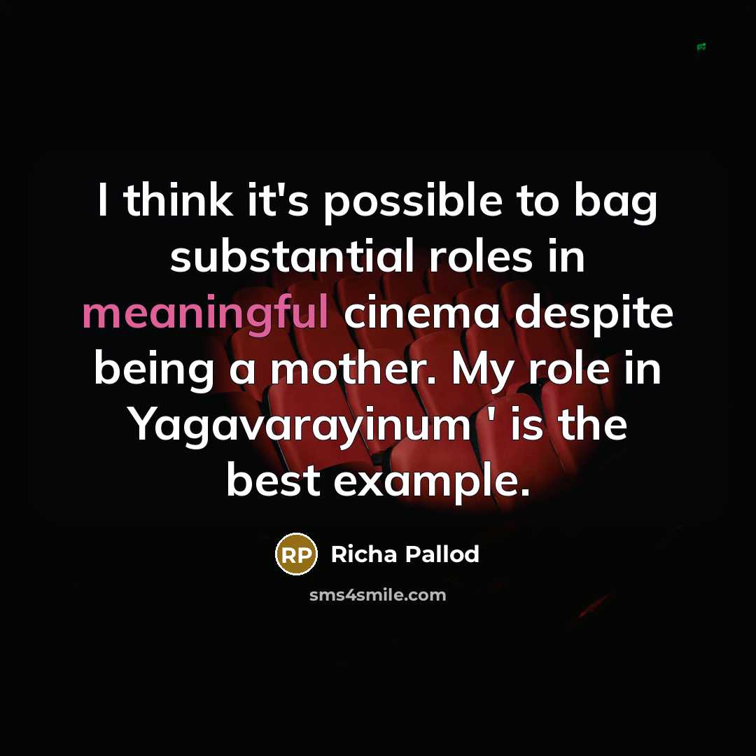 “I think it's possible to bag substantial roles in meaningful cinema despite being a mother. My role in Yagavarayinum ' is the best example.” quote by Richa Pallod