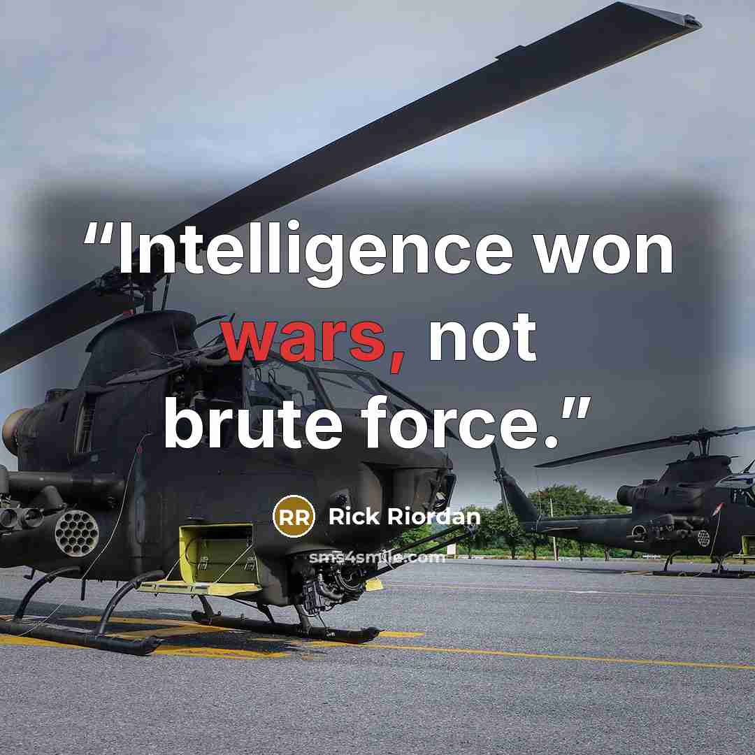 “Intelligence won wars, not brute force.” quote by Rick Riordan