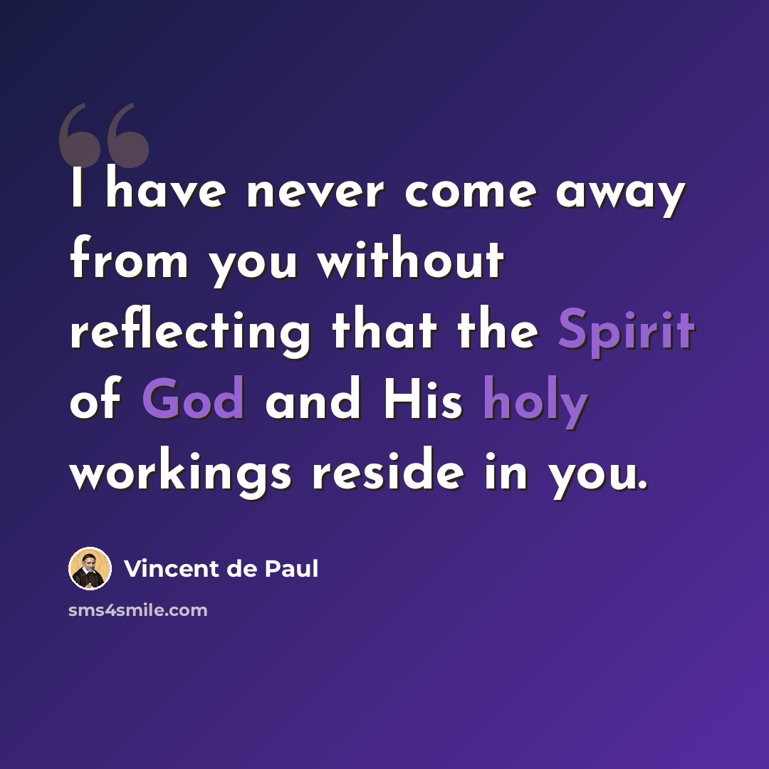 “I have never come away from you without reflecting that the Spirit of God and His holy workings reside in you.” quote by Vincent de Paul