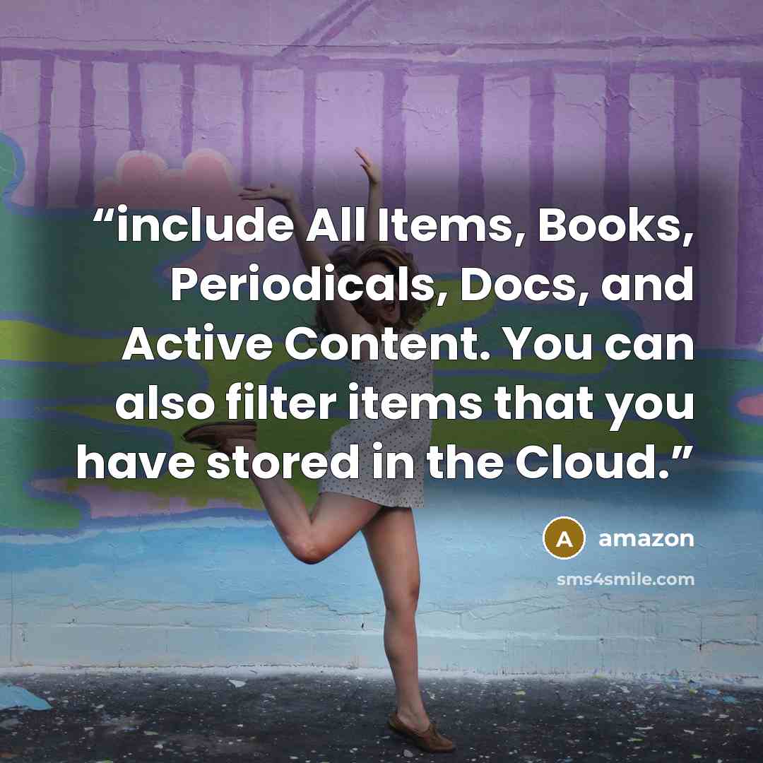 “include All Items, Books, Periodicals, Docs, and Active Content. You can also filter items that you have stored in the Cloud.” quote by Amazon