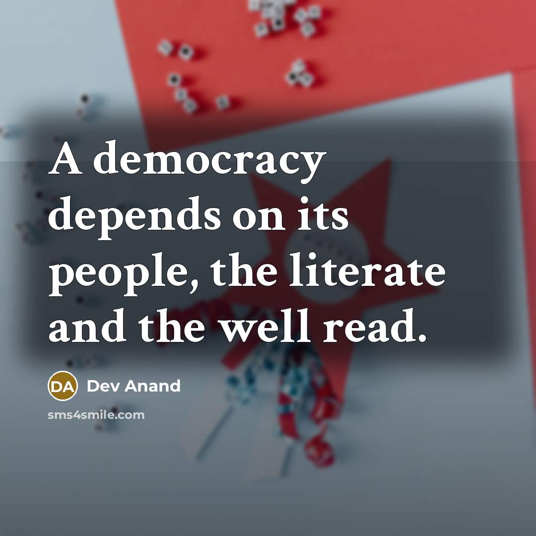 “A democracy depends on its people, the literate and the well read.” quote by Dev Anand