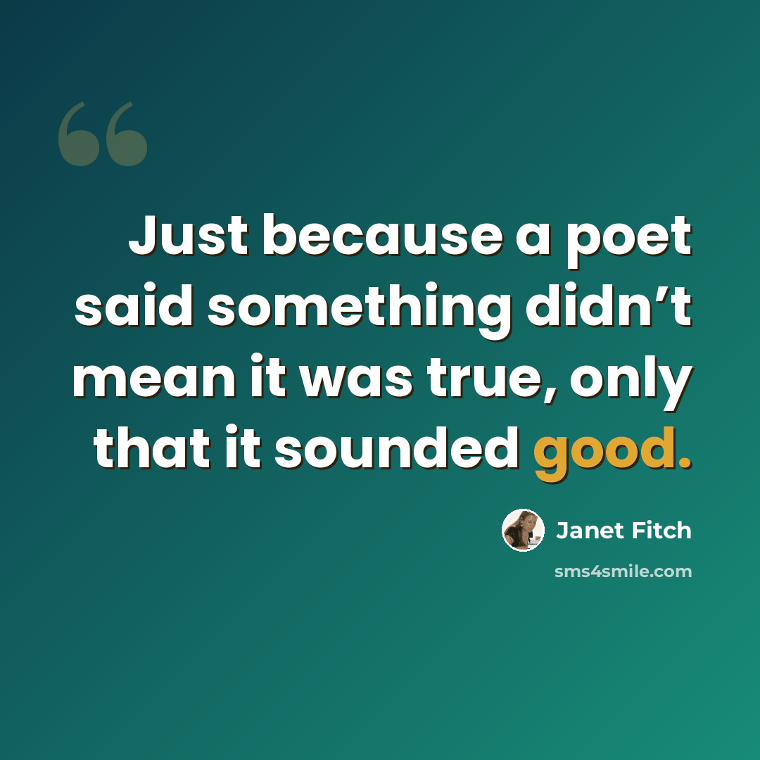 “Just because a poet said something didn’t mean it was true, only that it sounded good.” quote by Janet Fitch