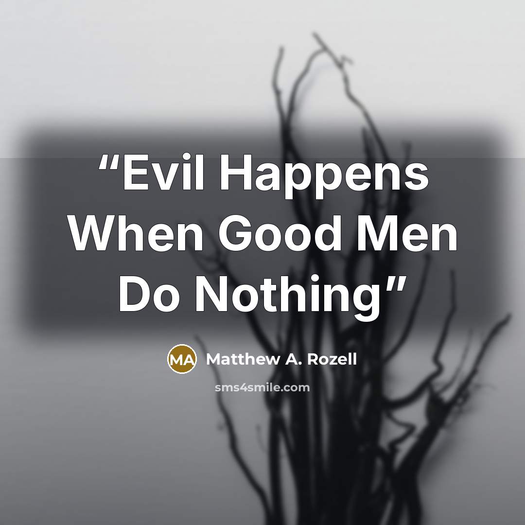 “Evil Happens When Good Men Do Nothing” quote by Matthew A. Rozell