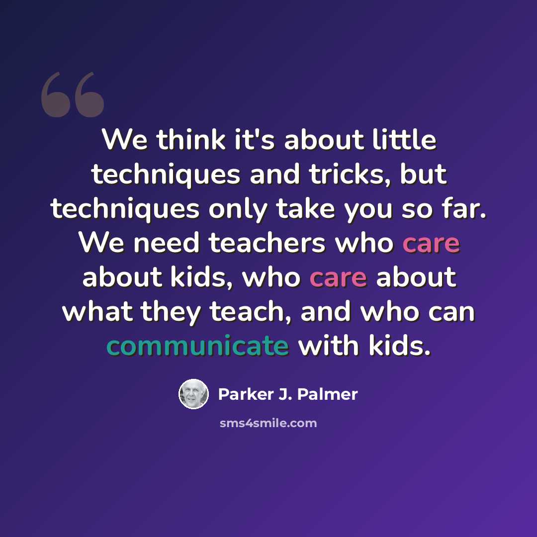 “We think it's about little techniques and tricks, but techniques only take you so far. We need teachers who care about kids, who care about what they teach, and who can communicate with kids.” quote by Parker J. Palmer