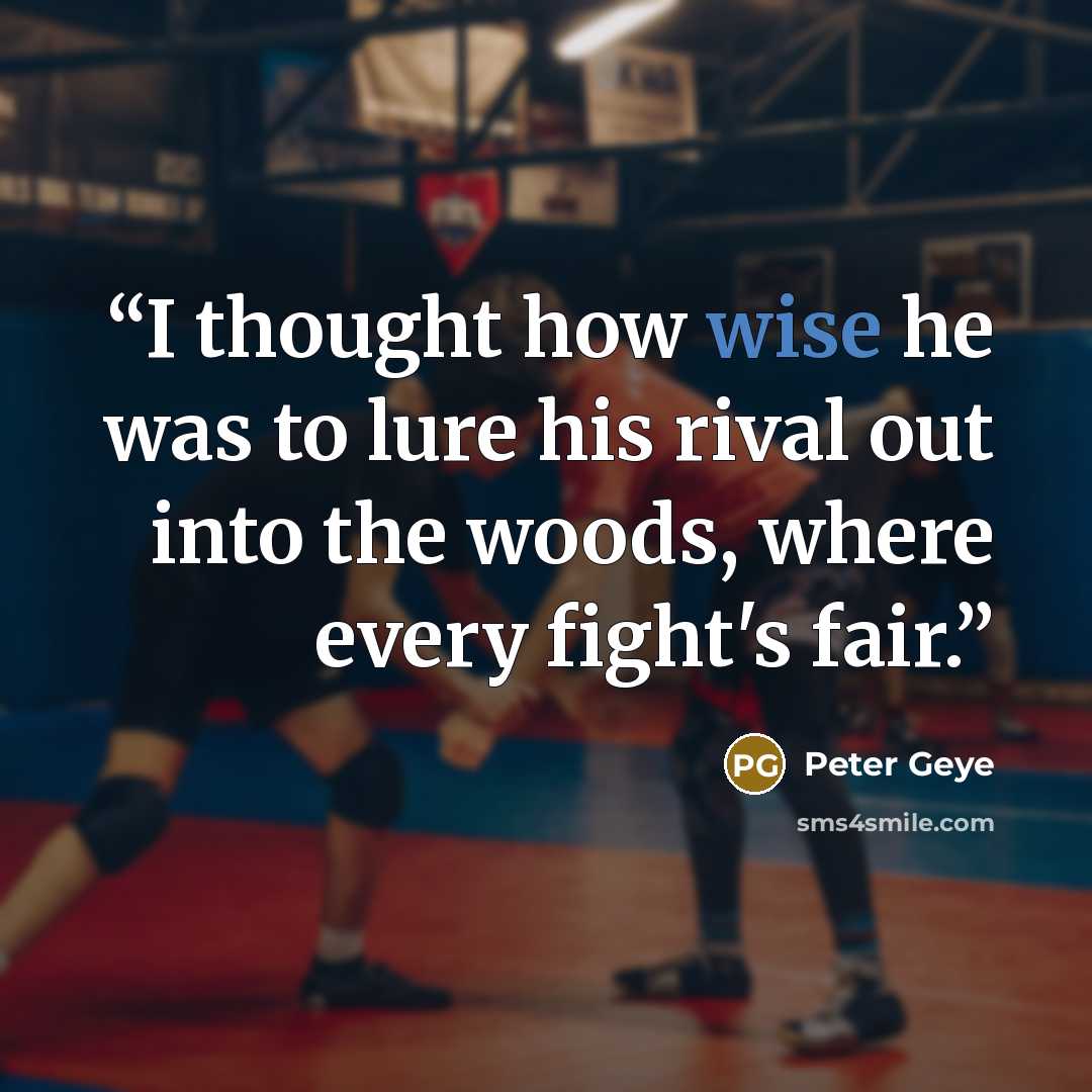 “I thought how wise he was to lure his rival out into the woods, where every fight's fair.” quote by Peter Geye