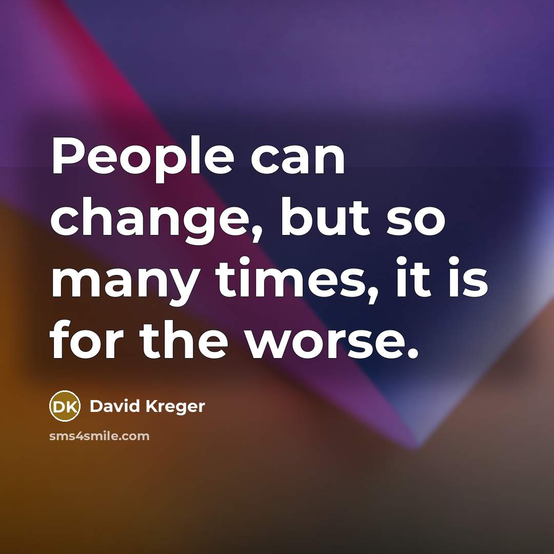 “People can change, but so many times, it is for the worse.” quote by David Kreger