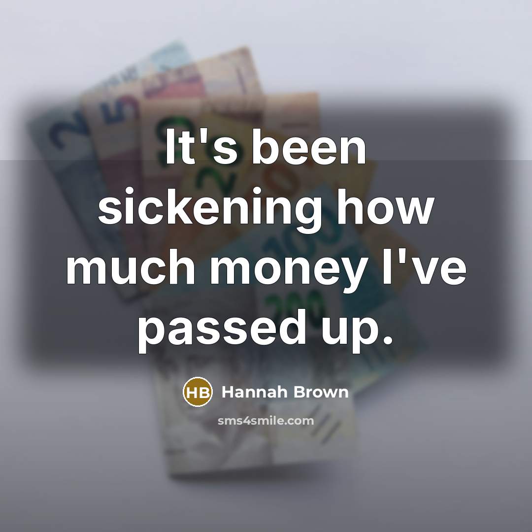 “It's been sickening how much money I've passed up.” quote by Hannah Brown