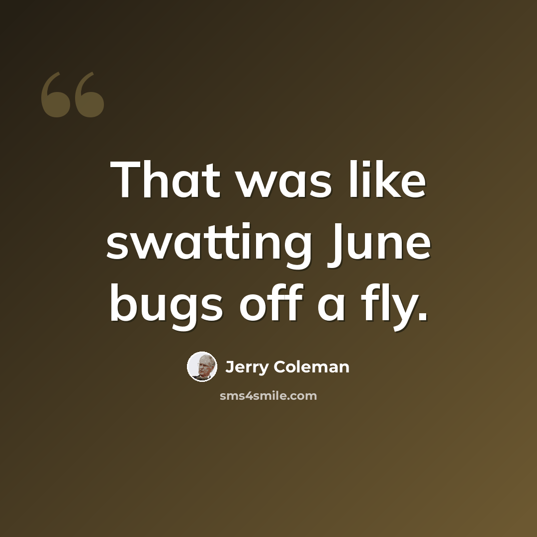 “That was like swatting June bugs off a fly.” quote by Jerry Coleman