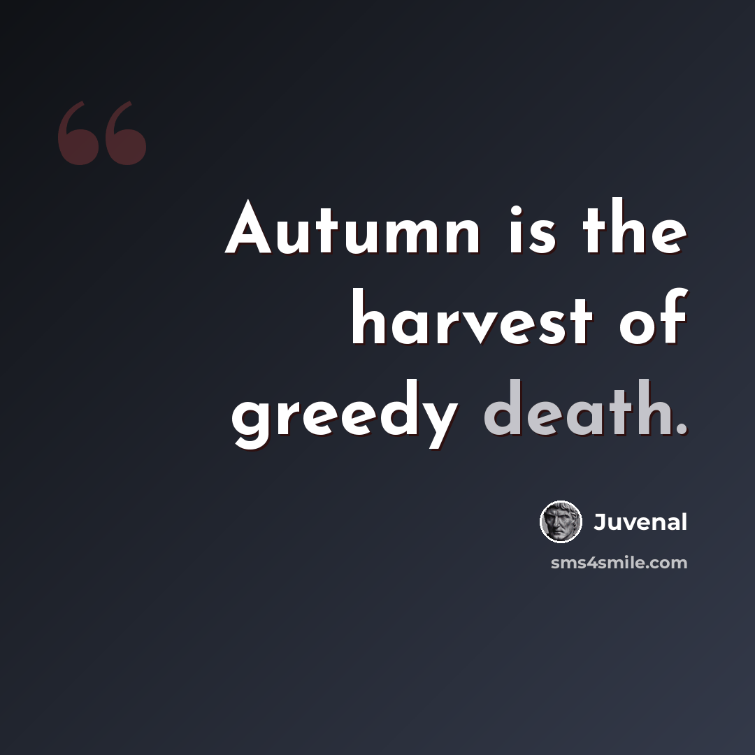 “Autumn is the harvest of greedy death.” quote by Juvenal