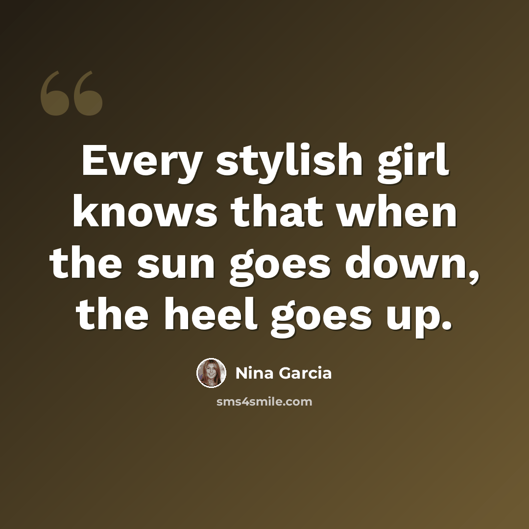 “Every stylish girl knows that when the sun goes down, the heel goes up.” quote by Nina Garcia