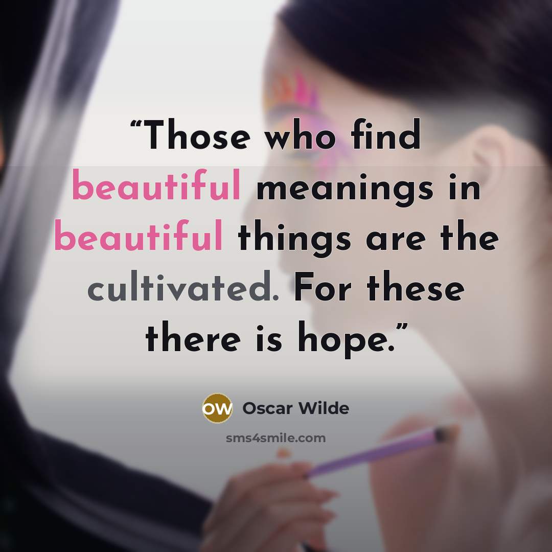 “Those who find beautiful meanings in beautiful things are the cultivated. For these there is hope.” quote by Oscar Wilde