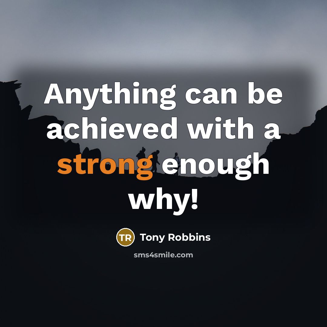 “Anything can be achieved with a strong enough why!” quote by Tony Robbins