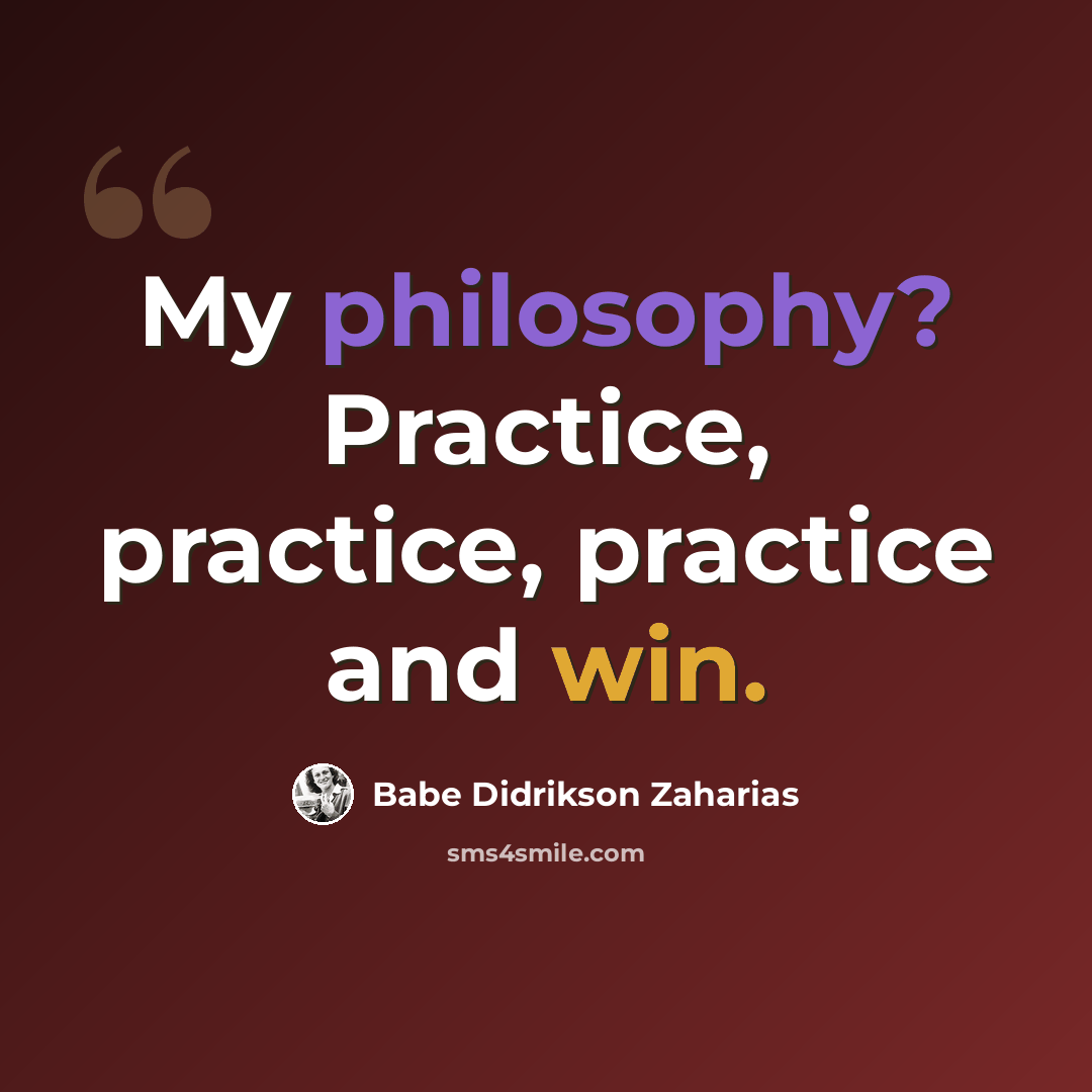 “My philosophy? Practice, practice, practice and win.” quote by Babe Didrikson Zaharias