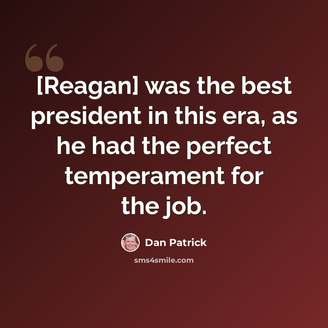 “[Reagan] was the best president in this era, as he had the perfect temperament for the job.” quote by Dan Patrick