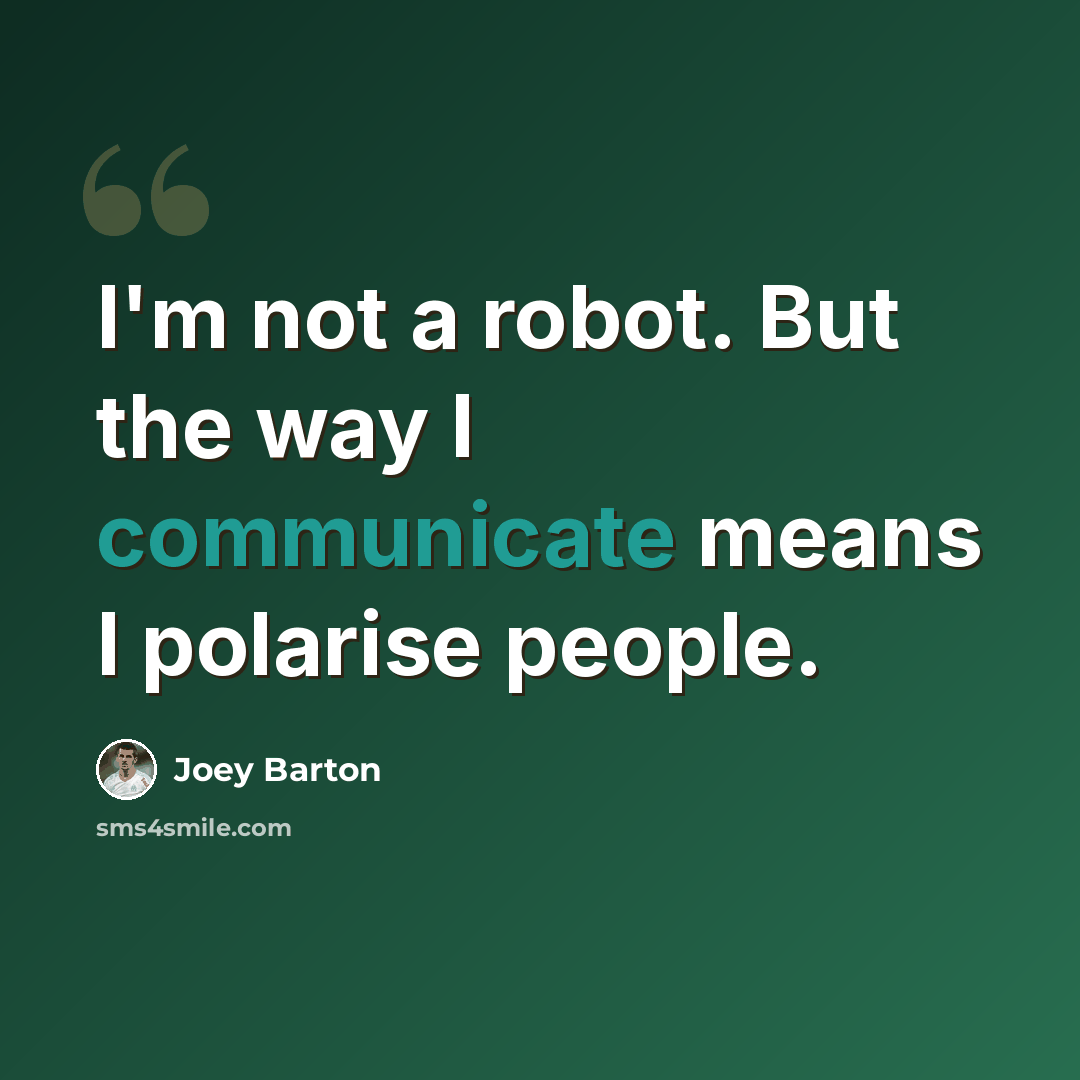 “I'm not a robot. But the way I communicate means I polarise people.” quote by Joey Barton