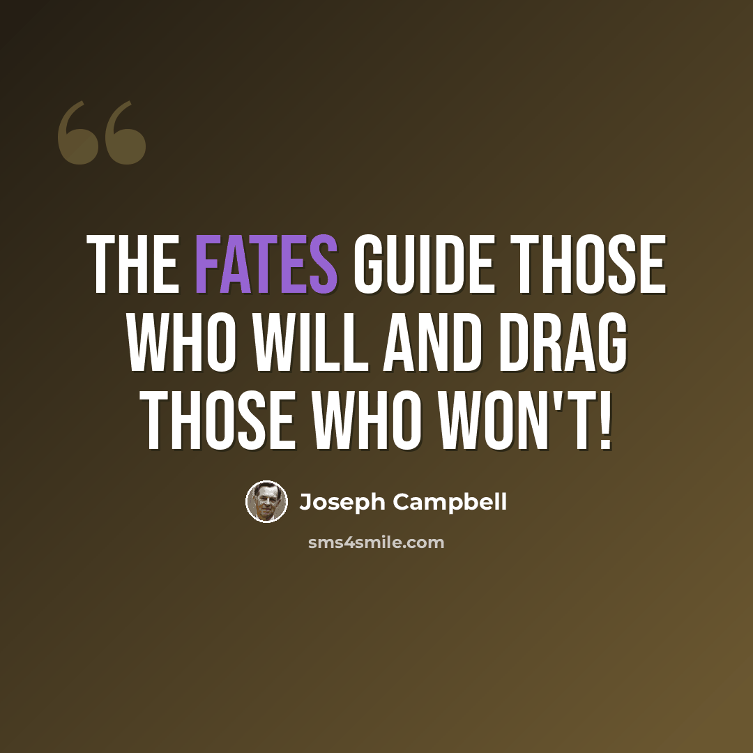 “The Fates guide those who will and drag those who won't!” quote by Joseph Campbell