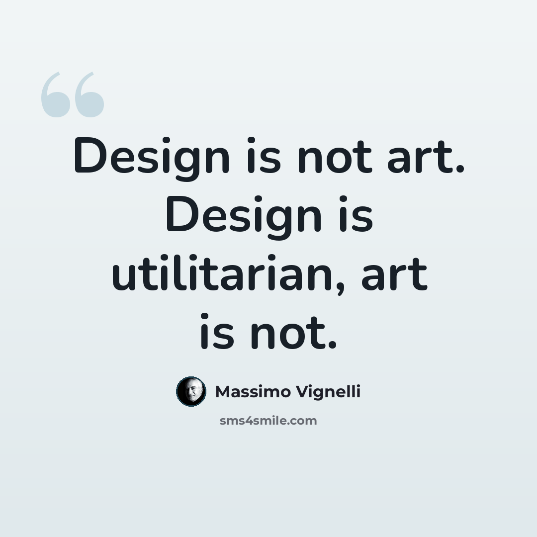 “Design is not art. Design is utilitarian, art is not.” quote by Massimo Vignelli