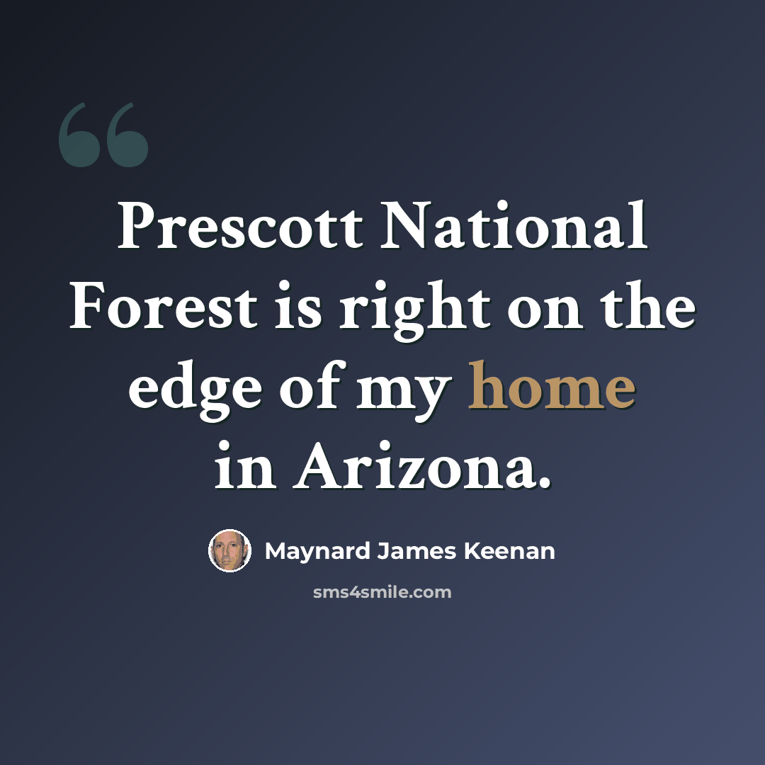 “Prescott National Forest is right on the edge of my home in Arizona.” quote by Maynard James Keenan