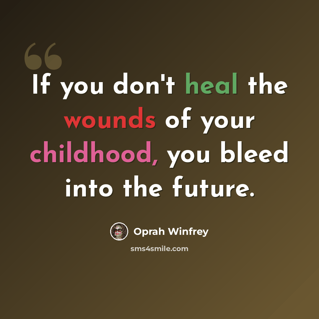 “If you don't heal the wounds of your childhood, you bleed into the future.” quote by Oprah Winfrey