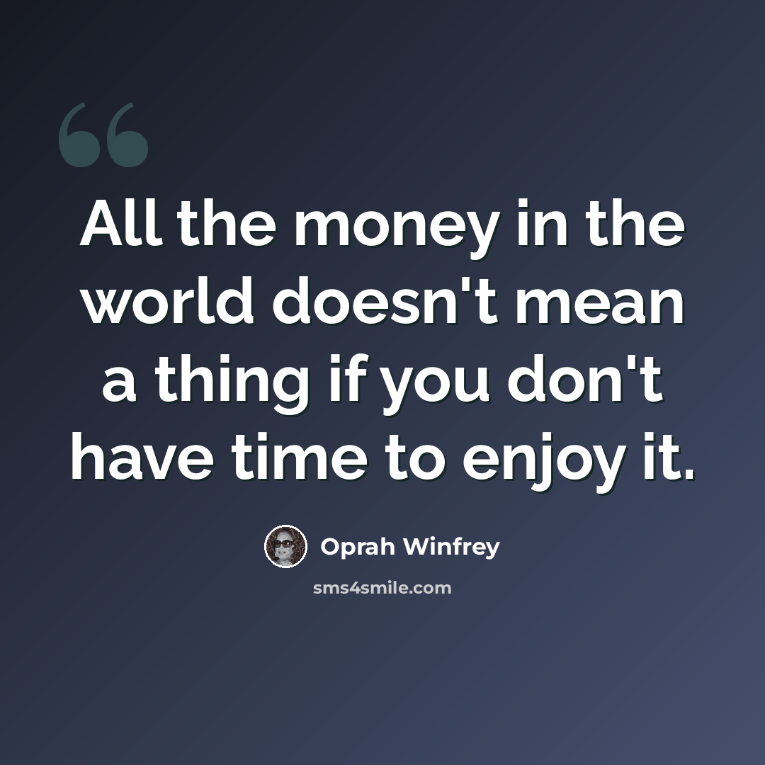 “All the money in the world doesn't mean a thing if you don't have time to enjoy it.” quote by Oprah Winfrey