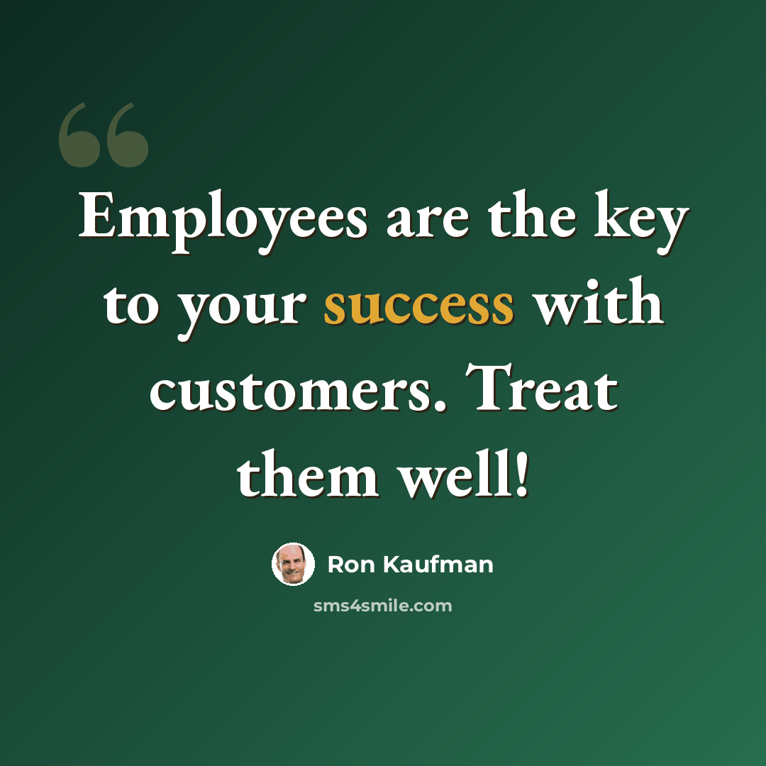 “Employees are the key to your success with customers. Treat them well!” quote by Ron Kaufman