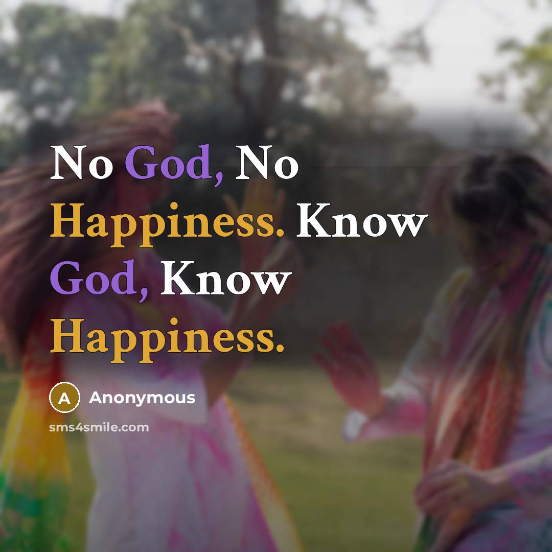 “No God, No Happiness. Know God, Know Happiness.” quote by Anonymous
